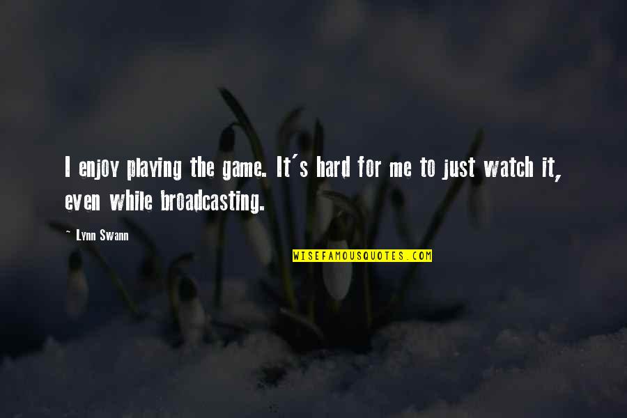 Swann Quotes By Lynn Swann: I enjoy playing the game. It's hard for