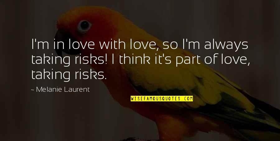 Swann Way Love Quotes By Melanie Laurent: I'm in love with love, so I'm always Swann Way Love Quotes By Melanie Laurent: I'm in love with love, so I'm always