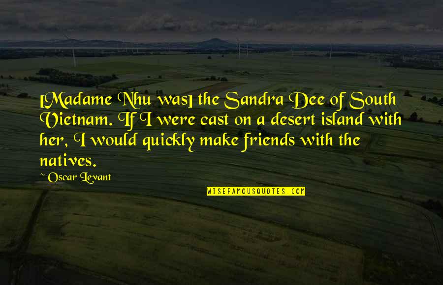 Swann Way Love Quotes By Oscar Levant: [Madame Nhu was] the Sandra Dee of South