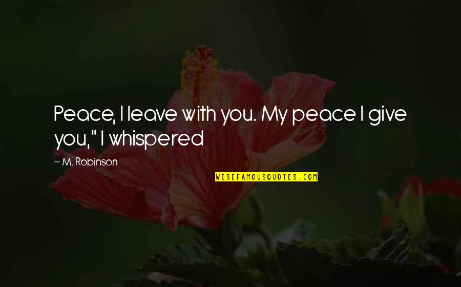 Swanning About Quotes By M. Robinson: Peace, I leave with you. My peace I