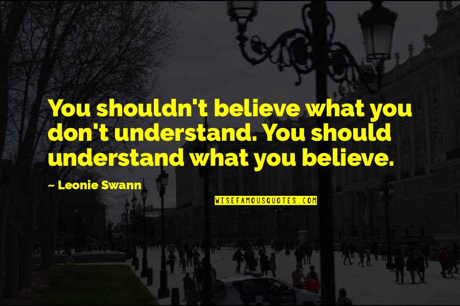 Swann's Quotes By Leonie Swann: You shouldn't believe what you don't understand. You Swann's Quotes By Leonie Swann: You shouldn't believe what you don't understand. You