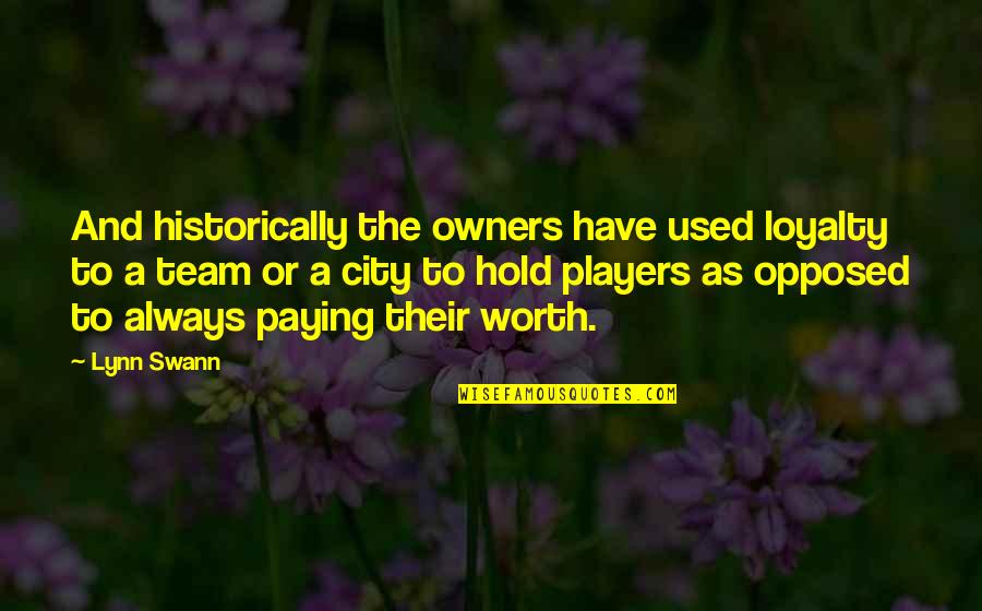 Swann's Quotes By Lynn Swann: And historically the owners have used loyalty to Swann's Quotes By Lynn Swann: And historically the owners have used loyalty to
