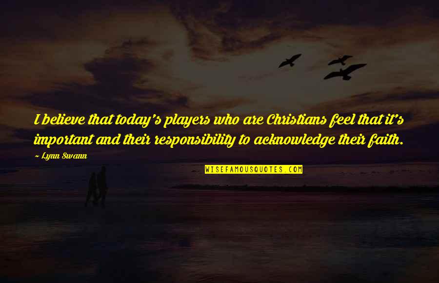 Swann's Quotes By Lynn Swann: I believe that today's players who are Christians Swann's Quotes By Lynn Swann: I believe that today's players who are Christians