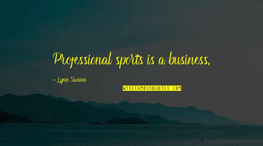 Swann's Quotes By Lynn Swann: Professional sports is a business. Swann's Quotes By Lynn Swann: Professional sports is a business.
