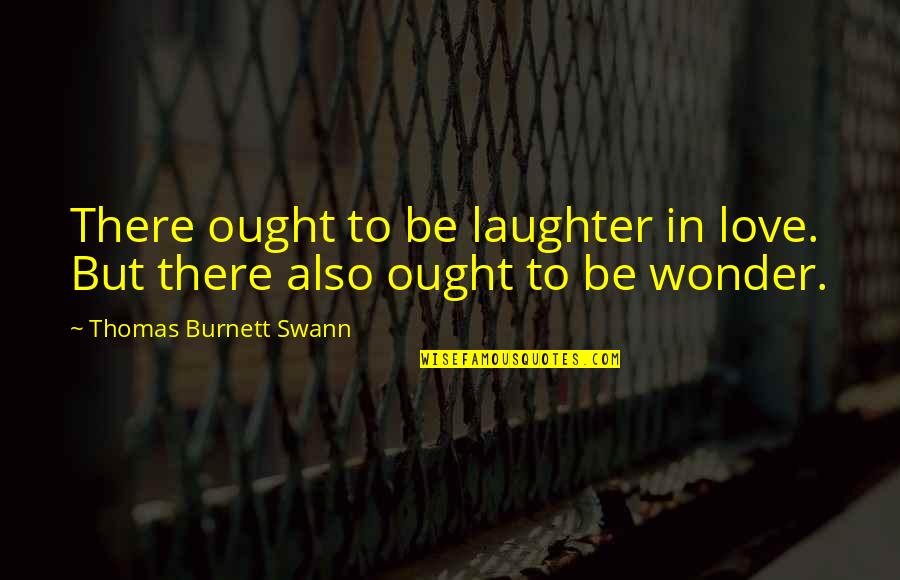 Swann's Quotes By Thomas Burnett Swann: There ought to be laughter in love. But Swann's Quotes By Thomas Burnett Swann: There ought to be laughter in love. But