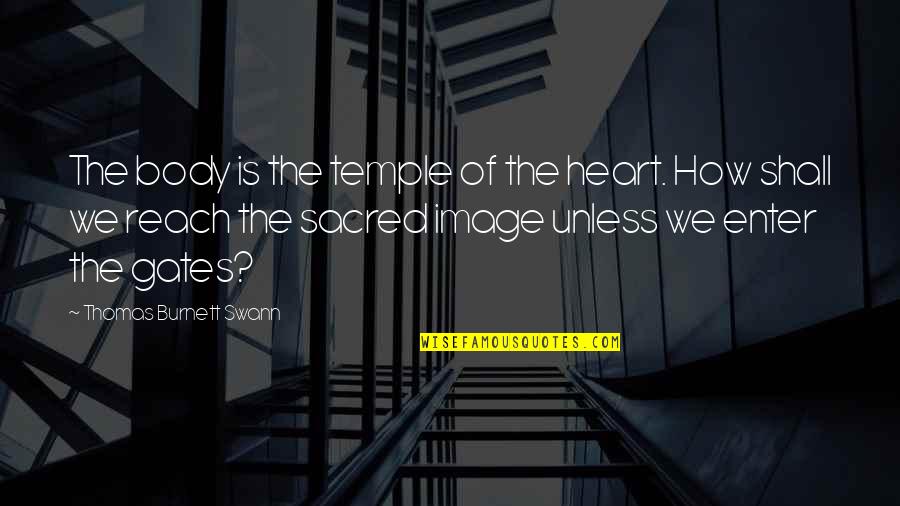 Swann's Quotes By Thomas Burnett Swann: The body is the temple of the heart. Swann's Quotes By Thomas Burnett Swann: The body is the temple of the heart.