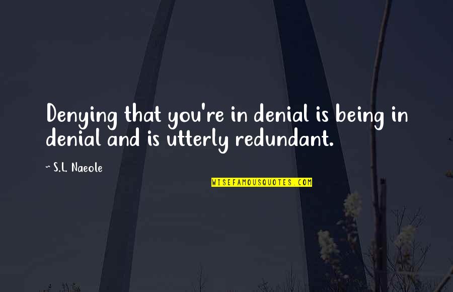 Swans And Beauty Quotes By S.L. Naeole: Denying that you're in denial is being in
