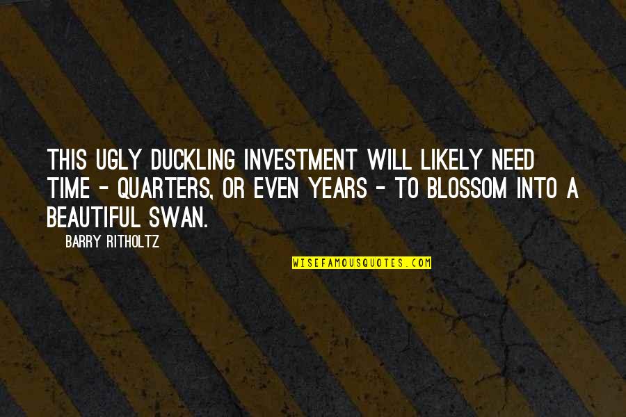 Swans Quotes By Barry Ritholtz: This ugly duckling investment will likely need time