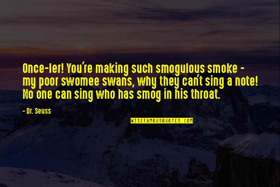 Swans Quotes By Dr. Seuss: Once-ler! You're making such smogulous smoke - my