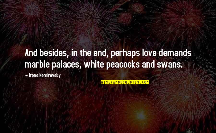 Swans Quotes By Irene Nemirovsky: And besides, in the end, perhaps love demands