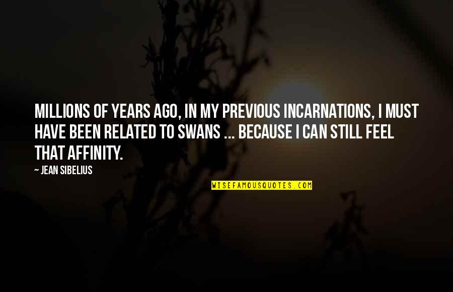 Swans Quotes By Jean Sibelius: Millions of years ago, in my previous incarnations,