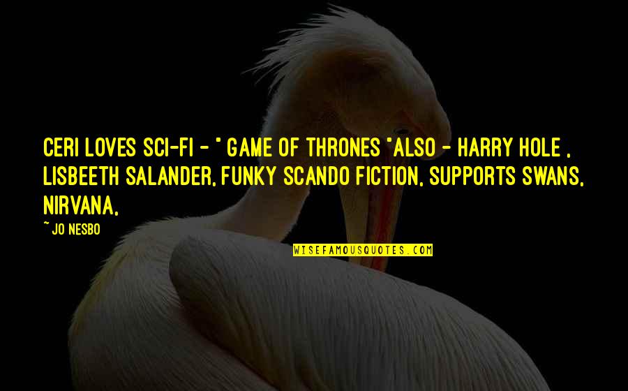 Swans Quotes By Jo Nesbo: Ceri loves Sci-Fi - " Game of Thrones