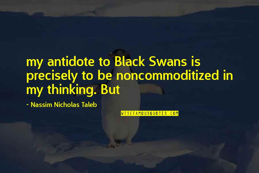 Swans Quotes By Nassim Nicholas Taleb: my antidote to Black Swans is precisely to