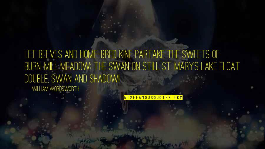 Swans Quotes By William Wordsworth: Let beeves and home-bred kine partake The sweets