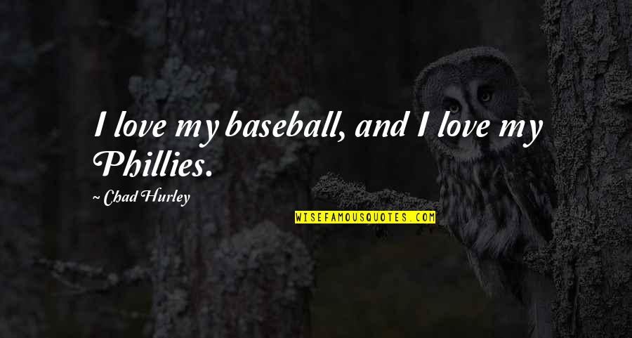 Swansboro North Carolina Quotes By Chad Hurley: I love my baseball, and I love my