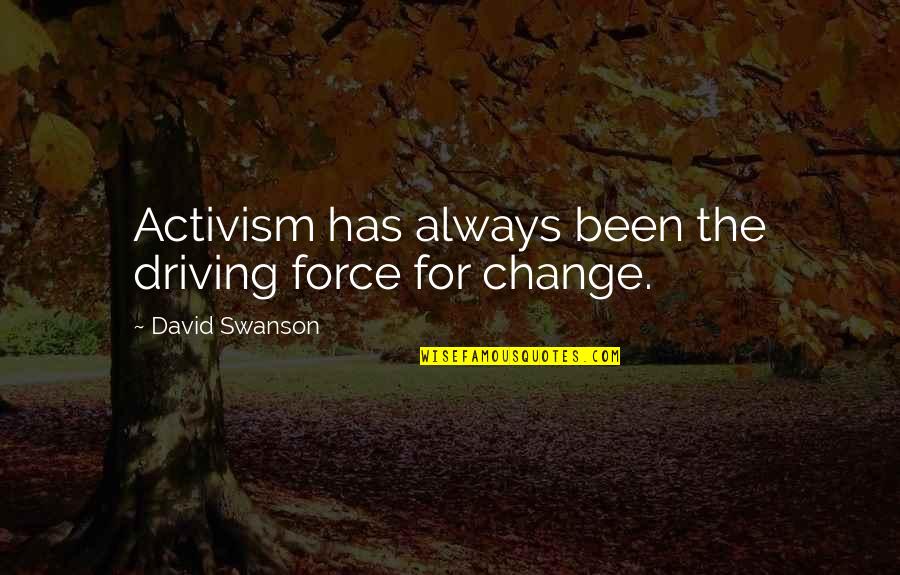 Swanson Quotes By David Swanson: Activism has always been the driving force for