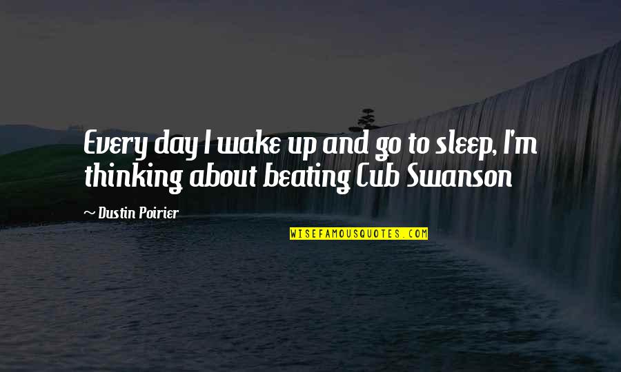 Swanson Quotes By Dustin Poirier: Every day I wake up and go to