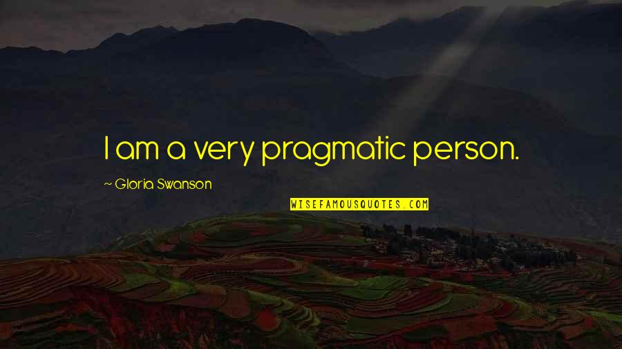 Swanson Quotes By Gloria Swanson: I am a very pragmatic person.