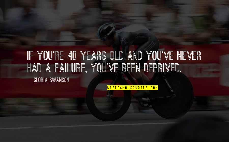 Swanson Quotes By Gloria Swanson: If you're 40 years old and you've never
