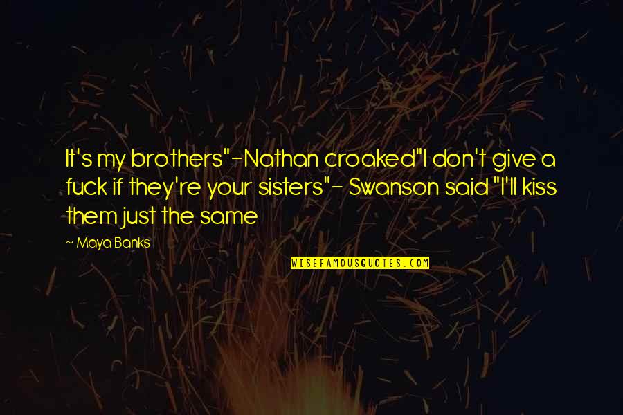 Swanson Quotes By Maya Banks: It's my brothers"-Nathan croaked"I don't give a fuck