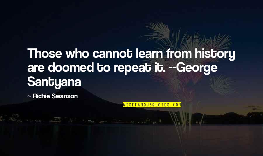 Swanson Quotes By Richie Swanson: Those who cannot learn from history are doomed