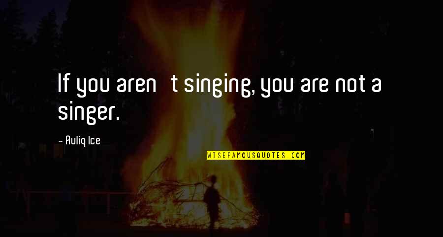 Swansons Tv Quotes By Auliq Ice: If you aren't singing, you are not a Swansons Tv Quotes By Auliq Ice: If you aren't singing, you are not a