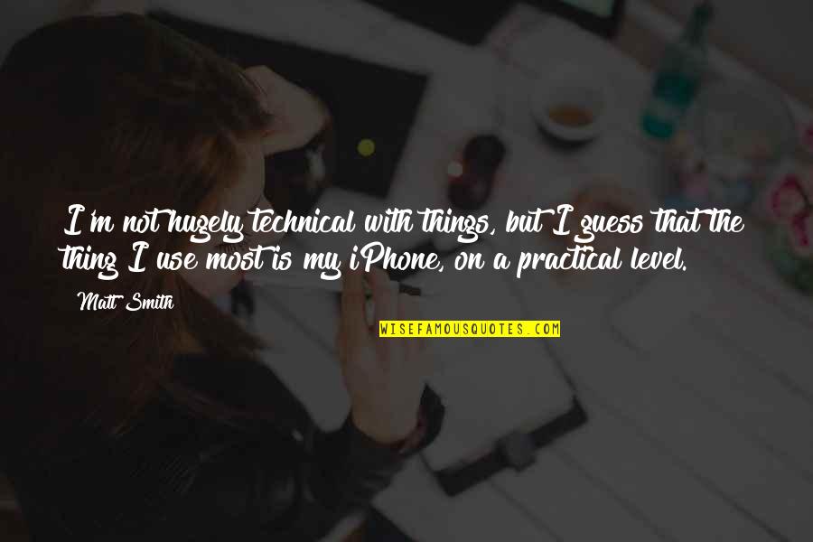 Swanstone Quotes By Matt Smith: I'm not hugely technical with things, but I Swanstone Quotes By Matt Smith: I'm not hugely technical with things, but I