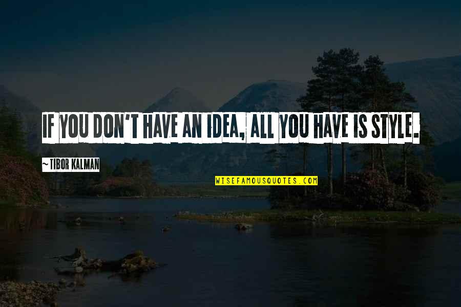 Swanstrom Quotes By Tibor Kalman: If you don't have an idea, all you