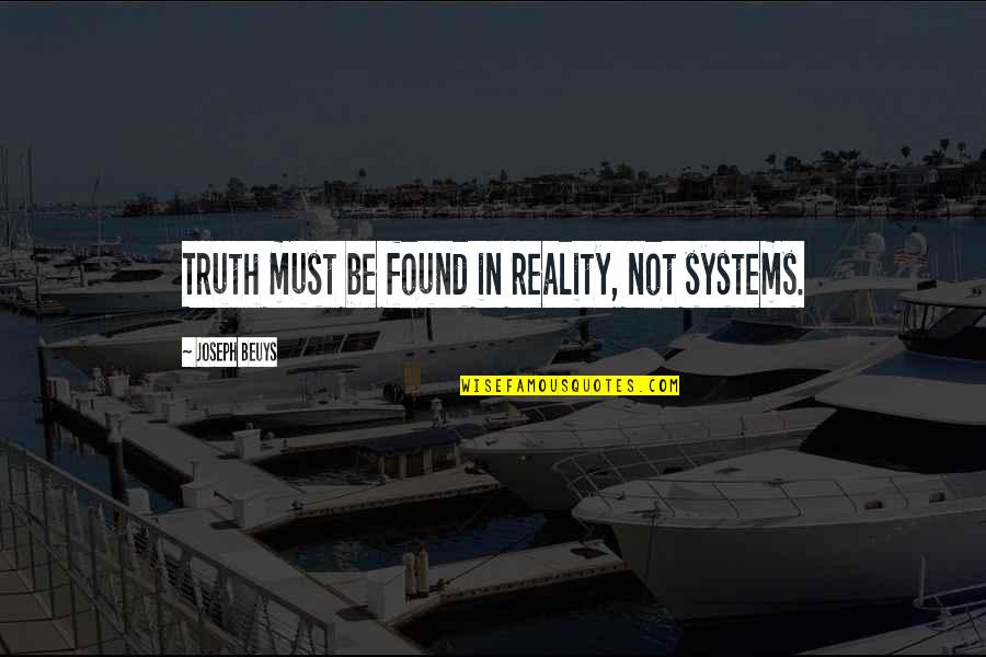 Swantje Quotes By Joseph Beuys: Truth must be found in reality, not systems.