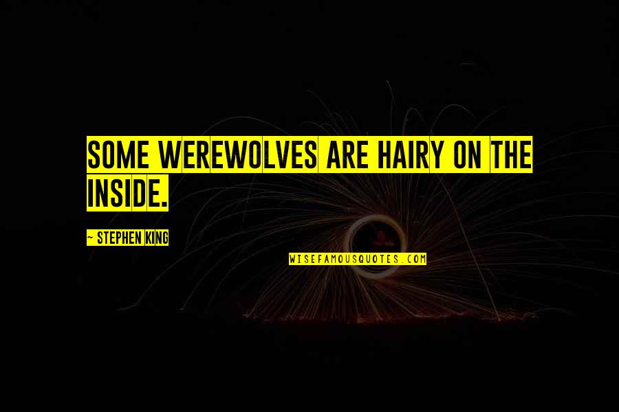 Swantje Quotes By Stephen King: Some werewolves are hairy on the inside.