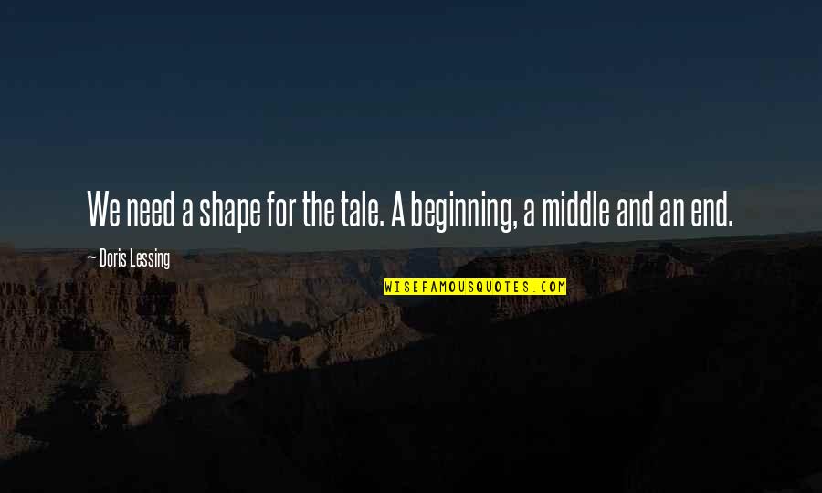 Swany Mittens Quotes By Doris Lessing: We need a shape for the tale. A Swany Mittens Quotes By Doris Lessing: We need a shape for the tale. A