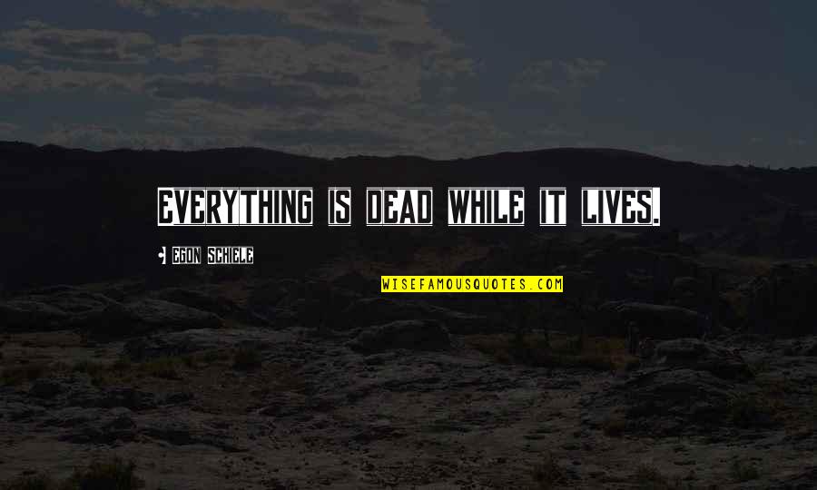 Swany White Flour Quotes By Egon Schiele: Everything is dead while it lives. Swany White Flour Quotes By Egon Schiele: Everything is dead while it lives.