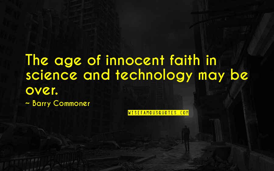 Swanyplaysgames Quotes By Barry Commoner: The age of innocent faith in science and Swanyplaysgames Quotes By Barry Commoner: The age of innocent faith in science and