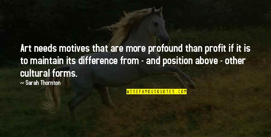 Swanyplaysgames Quotes By Sarah Thornton: Art needs motives that are more profound than Swanyplaysgames Quotes By Sarah Thornton: Art needs motives that are more profound than