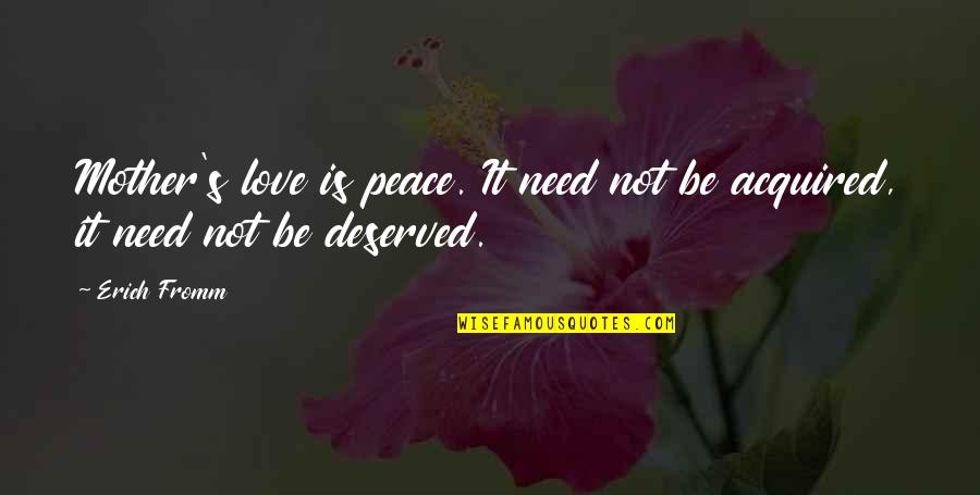 Swap Meet Quotes By Erich Fromm: Mother's love is peace. It need not be