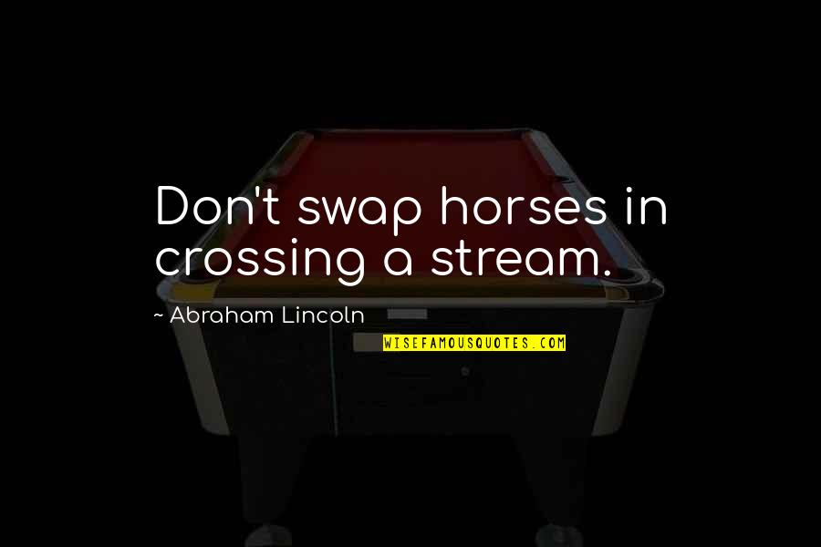 Swap Swap Quotes By Abraham Lincoln: Don't swap horses in crossing a stream. Swap Swap Quotes By Abraham Lincoln: Don't swap horses in crossing a stream.