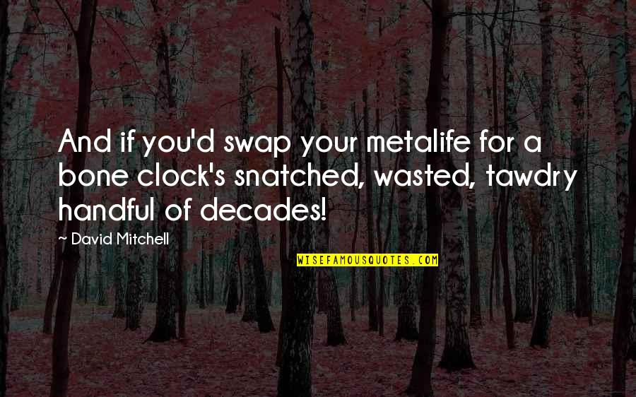Swap Swap Quotes By David Mitchell: And if you'd swap your metalife for a Swap Swap Quotes By David Mitchell: And if you'd swap your metalife for a