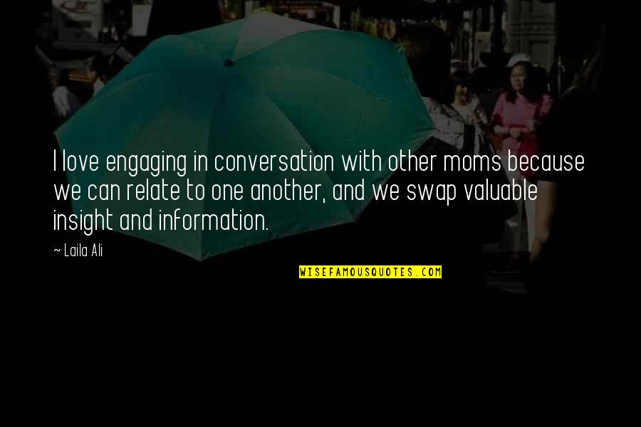 Swap Swap Quotes By Laila Ali: I love engaging in conversation with other moms Swap Swap Quotes By Laila Ali: I love engaging in conversation with other moms