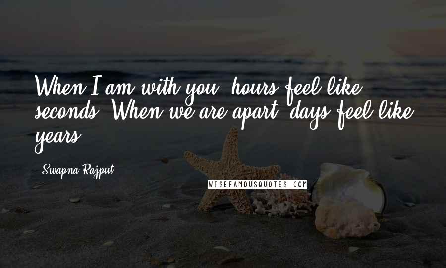 Swapna Rajput quotes: When I am with you, hours feel like seconds. When we are apart, days feel like years
