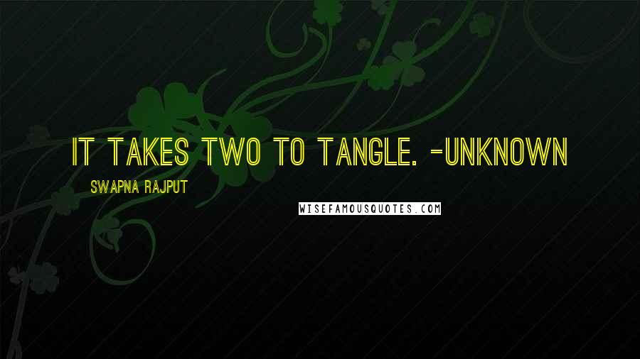 Swapna Rajput quotes: It takes two to tangle. -unknown