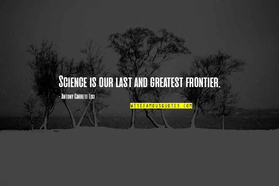 Swapna Vattikuti Quotes By Antony Garrett Lisi: Science is our last and greatest frontier. Swapna Vattikuti Quotes By Antony Garrett Lisi: Science is our last and greatest frontier.