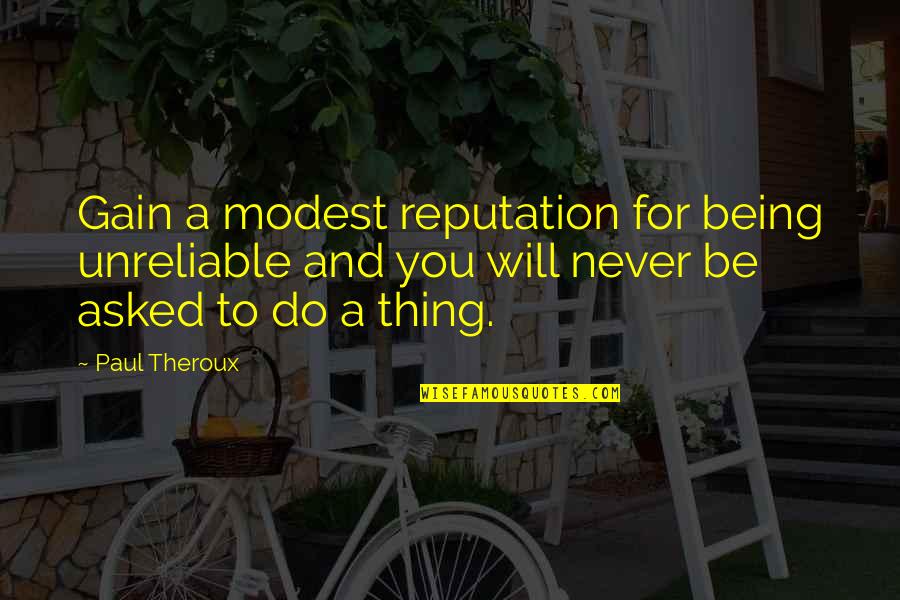 Swapna Vattikuti Quotes By Paul Theroux: Gain a modest reputation for being unreliable and Swapna Vattikuti Quotes By Paul Theroux: Gain a modest reputation for being unreliable and