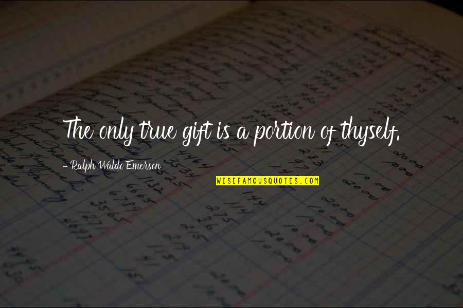 Swaps Horse Quotes By Ralph Waldo Emerson: The only true gift is a portion of Swaps Horse Quotes By Ralph Waldo Emerson: The only true gift is a portion of