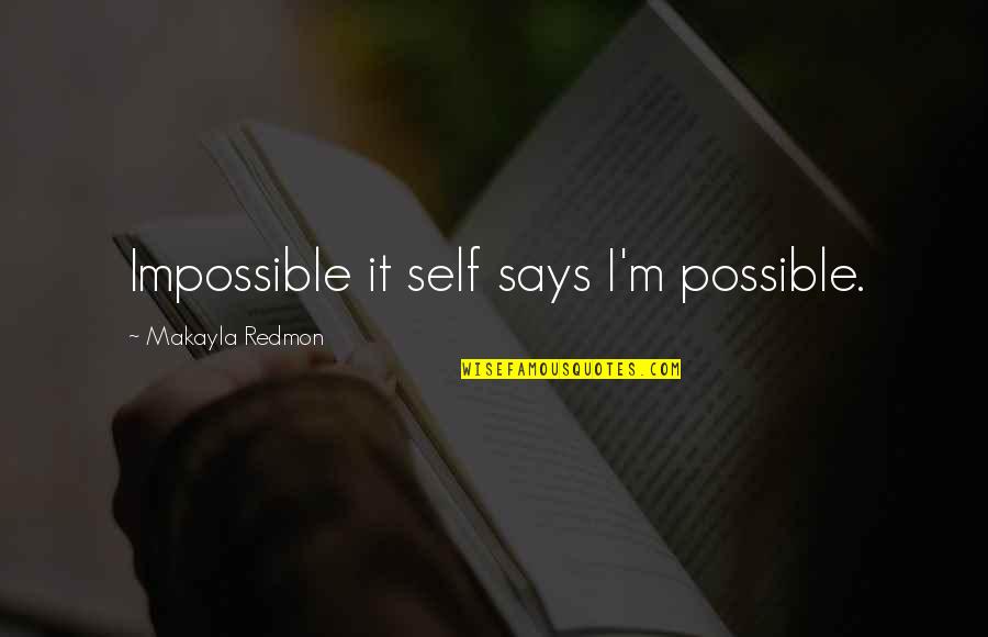 Swapt Quotes By Makayla Redmon: Impossible it self says I'm possible.