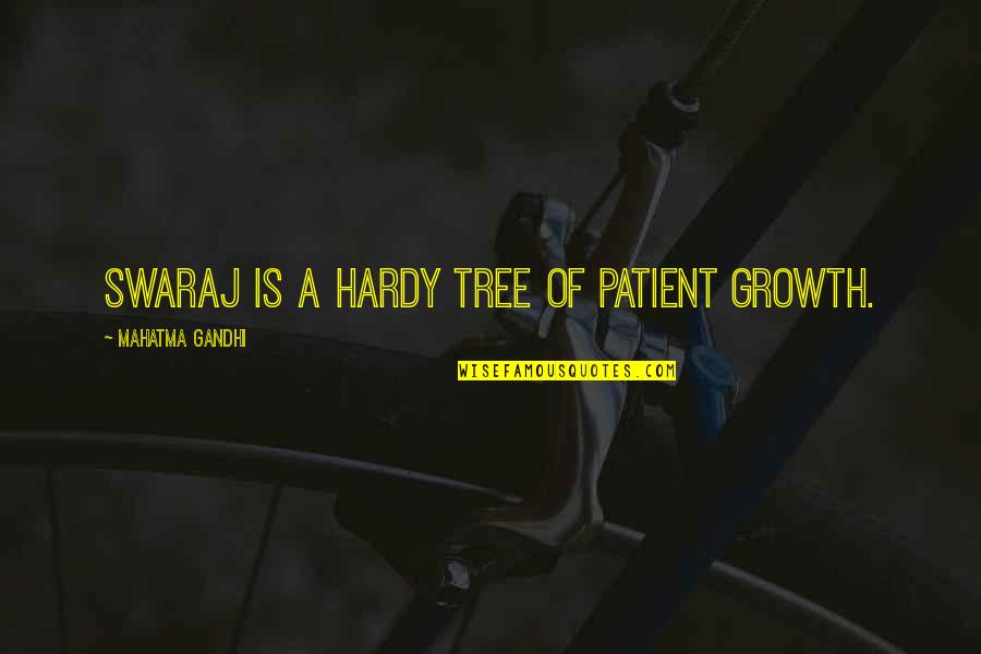 Swaraj Quotes By Mahatma Gandhi: Swaraj is a hardy tree of patient growth.