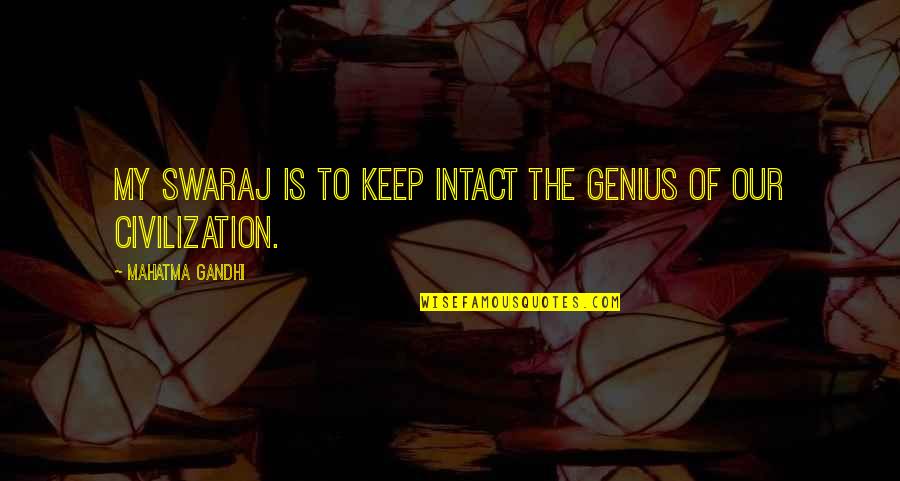 Swaraj Quotes By Mahatma Gandhi: My Swaraj is to keep intact the genius