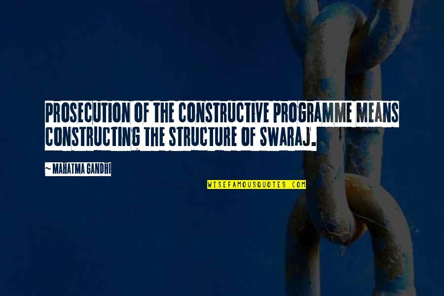 Swaraj Quotes By Mahatma Gandhi: Prosecution of the constructive programme means constructing the