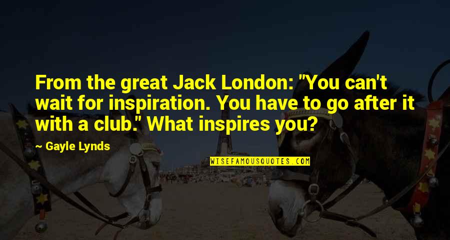 Swarajyarakshak Quotes By Gayle Lynds: From the great Jack London: "You can't wait