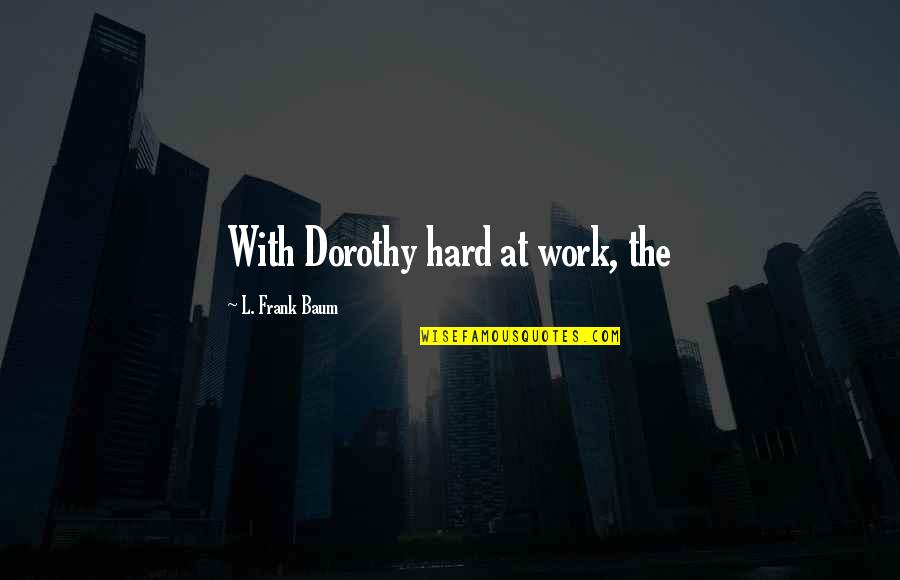 Swaralipi Of Bengali Quotes By L. Frank Baum: With Dorothy hard at work, the Swaralipi Of Bengali Quotes By L. Frank Baum: With Dorothy hard at work, the
