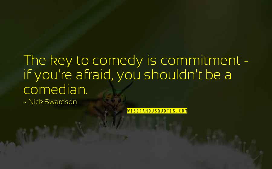 Swardson Quotes By Nick Swardson: The key to comedy is commitment - if